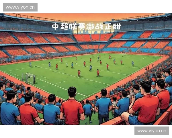 中超在线直播精彩赛事全程回顾带你感受热血绿茵激情时刻